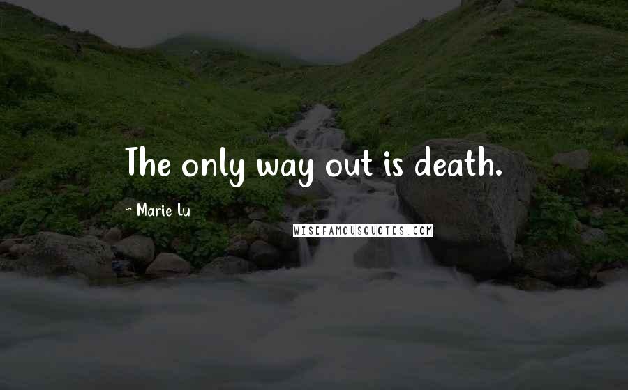 Marie Lu Quotes: The only way out is death.