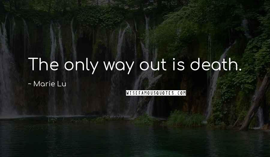 Marie Lu Quotes: The only way out is death.