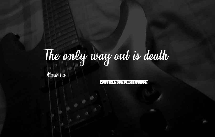 Marie Lu Quotes: The only way out is death.