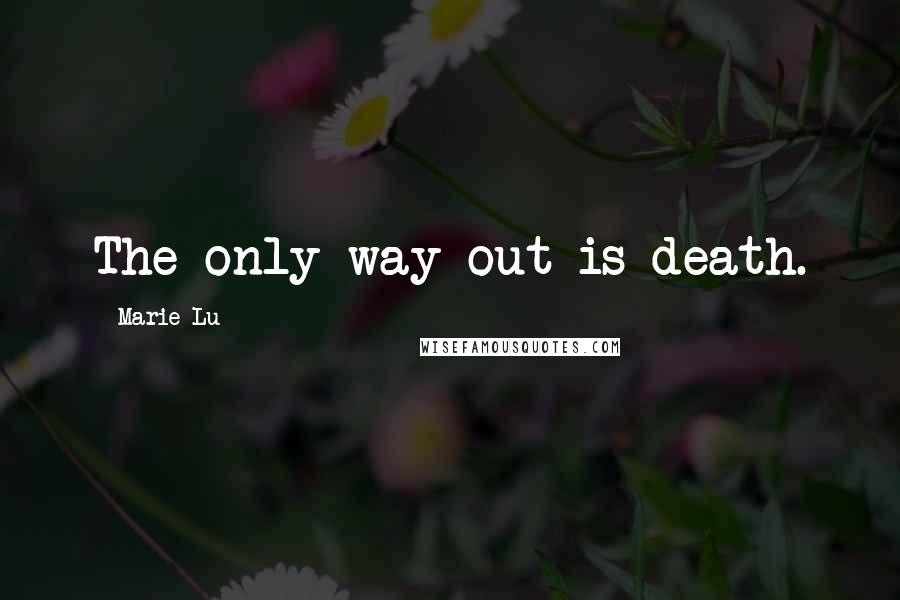 Marie Lu Quotes: The only way out is death.