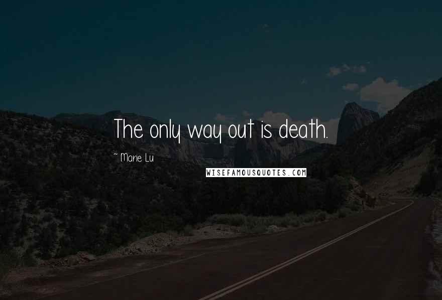 Marie Lu Quotes: The only way out is death.