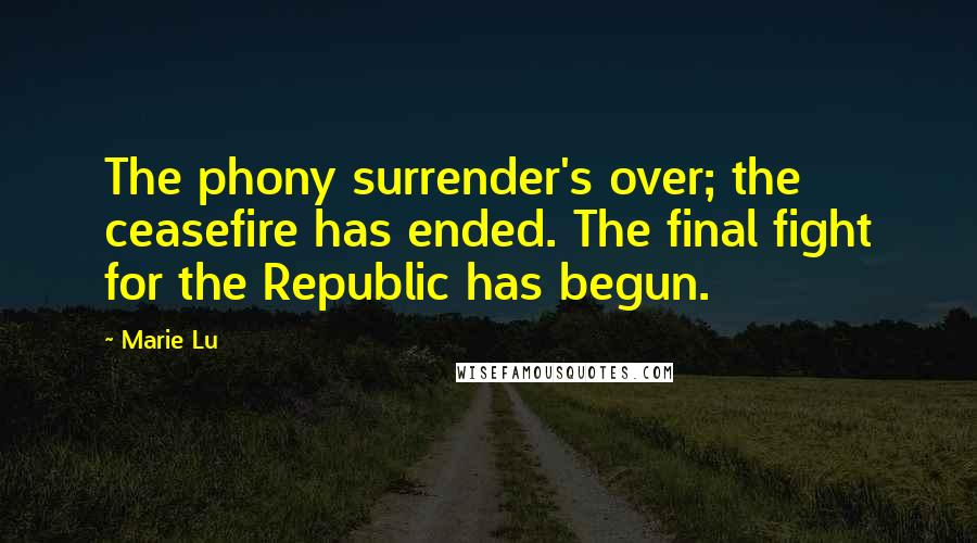 Marie Lu Quotes: The phony surrender's over; the ceasefire has ended. The final fight for the Republic has begun.