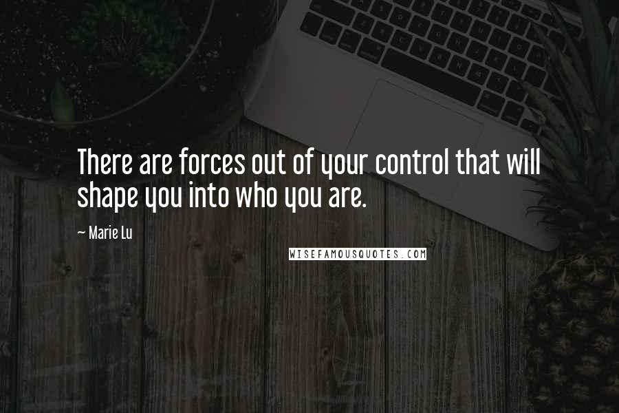 Marie Lu Quotes: There are forces out of your control that will shape you into who you are.