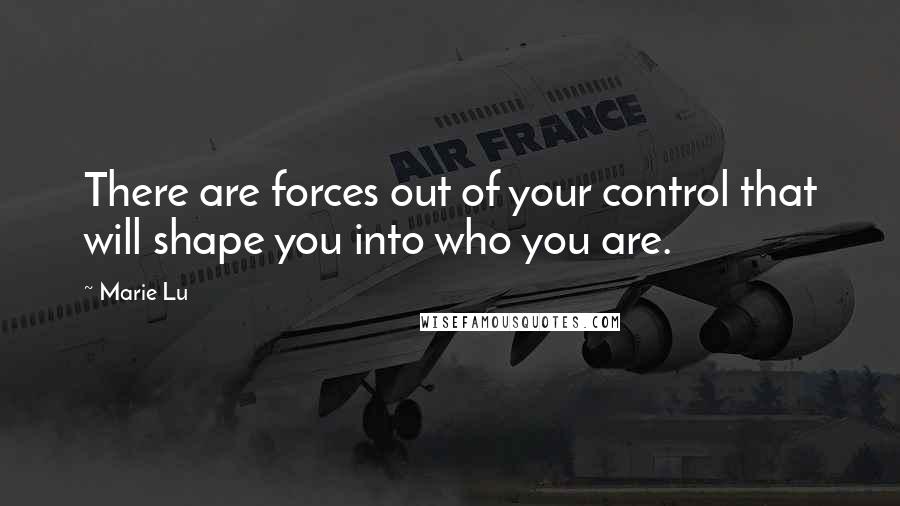 Marie Lu Quotes: There are forces out of your control that will shape you into who you are.