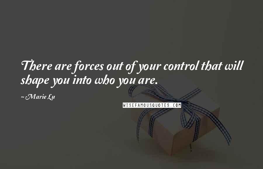 Marie Lu Quotes: There are forces out of your control that will shape you into who you are.