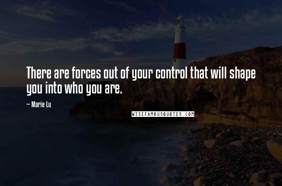 Marie Lu Quotes: There are forces out of your control that will shape you into who you are.