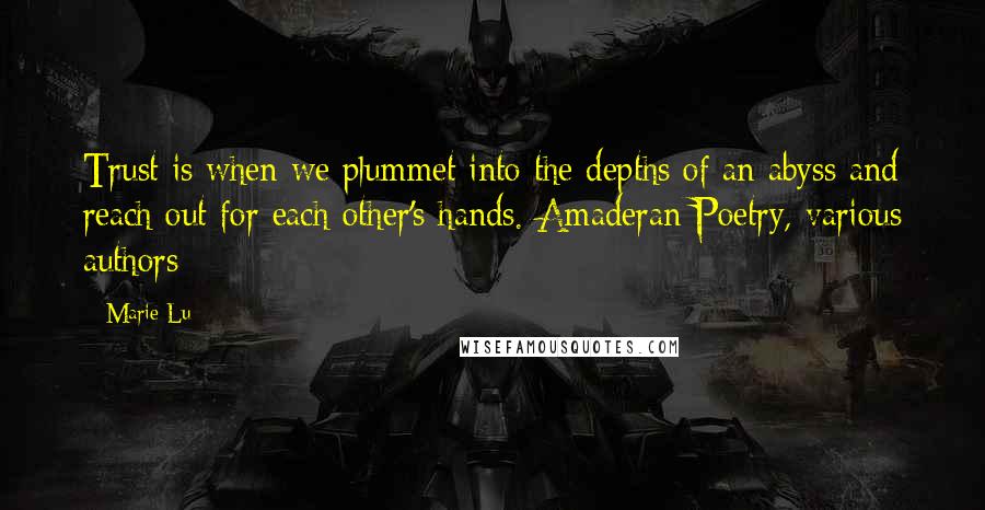 Marie Lu Quotes: Trust is when we plummet into the depths of an abyss and reach out for each other's hands.-Amaderan Poetry, various authors