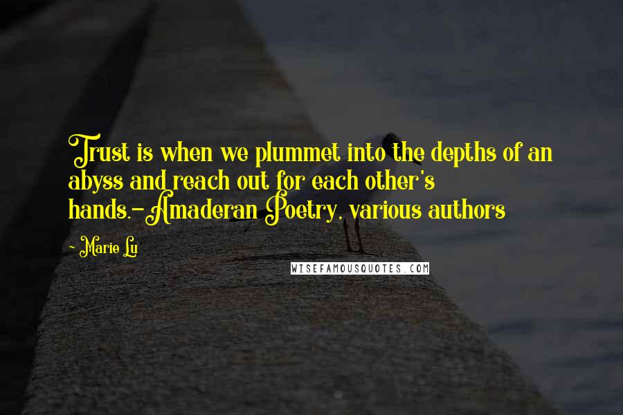 Marie Lu Quotes: Trust is when we plummet into the depths of an abyss and reach out for each other's hands.-Amaderan Poetry, various authors