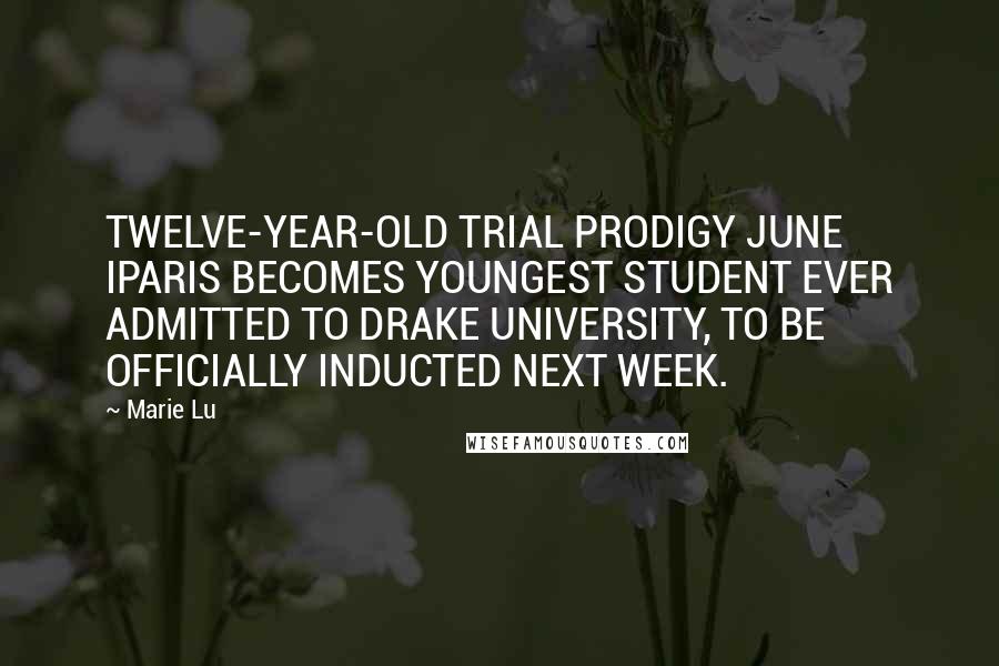 Marie Lu Quotes: TWELVE-YEAR-OLD TRIAL PRODIGY JUNE IPARIS BECOMES YOUNGEST STUDENT EVER ADMITTED TO DRAKE UNIVERSITY, TO BE OFFICIALLY INDUCTED NEXT WEEK.