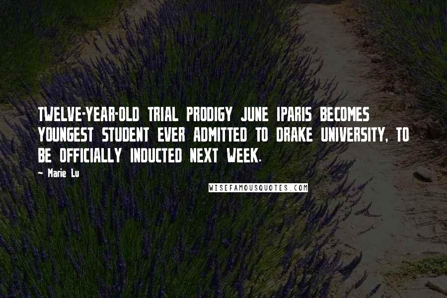 Marie Lu Quotes: TWELVE-YEAR-OLD TRIAL PRODIGY JUNE IPARIS BECOMES YOUNGEST STUDENT EVER ADMITTED TO DRAKE UNIVERSITY, TO BE OFFICIALLY INDUCTED NEXT WEEK.