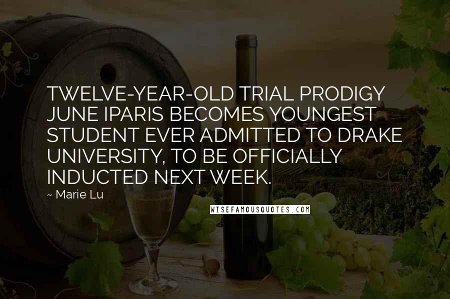 Marie Lu Quotes: TWELVE-YEAR-OLD TRIAL PRODIGY JUNE IPARIS BECOMES YOUNGEST STUDENT EVER ADMITTED TO DRAKE UNIVERSITY, TO BE OFFICIALLY INDUCTED NEXT WEEK.