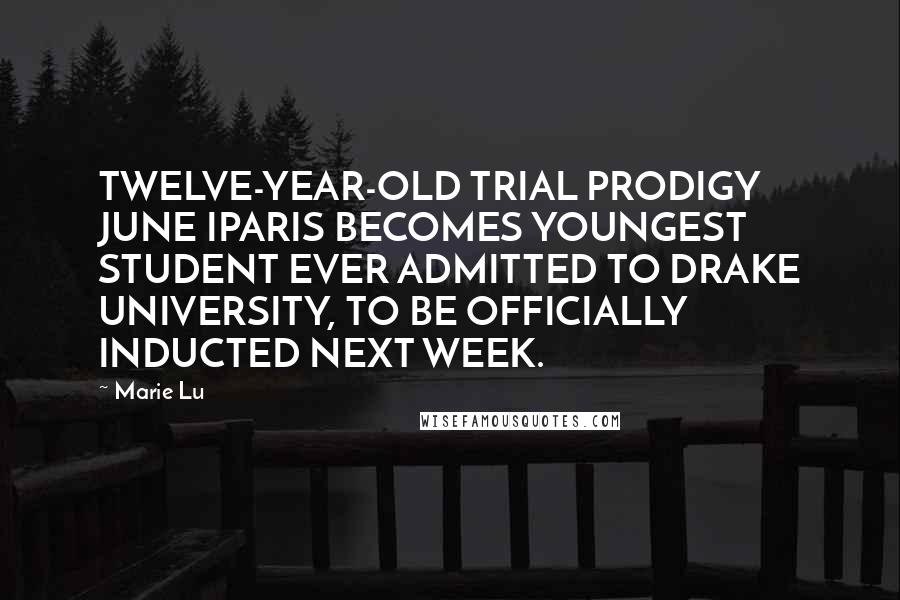 Marie Lu Quotes: TWELVE-YEAR-OLD TRIAL PRODIGY JUNE IPARIS BECOMES YOUNGEST STUDENT EVER ADMITTED TO DRAKE UNIVERSITY, TO BE OFFICIALLY INDUCTED NEXT WEEK.