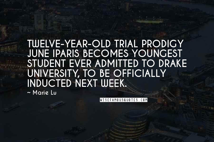 Marie Lu Quotes: TWELVE-YEAR-OLD TRIAL PRODIGY JUNE IPARIS BECOMES YOUNGEST STUDENT EVER ADMITTED TO DRAKE UNIVERSITY, TO BE OFFICIALLY INDUCTED NEXT WEEK.