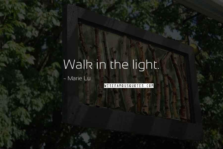 Marie Lu Quotes: Walk in the light.