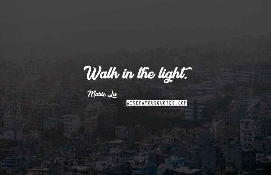 Marie Lu Quotes: Walk in the light.