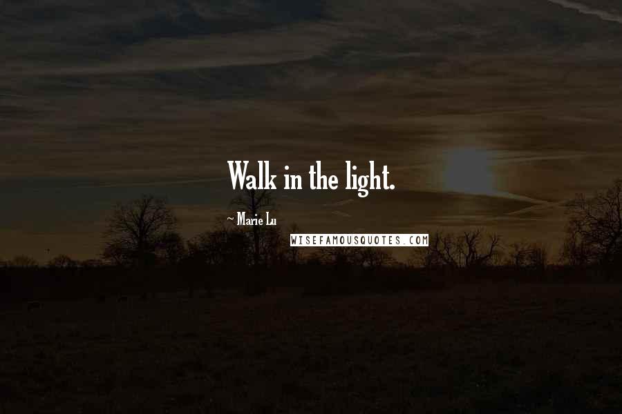 Marie Lu Quotes: Walk in the light.