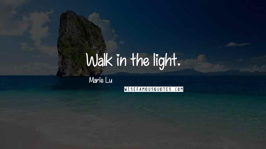 Marie Lu Quotes: Walk in the light.