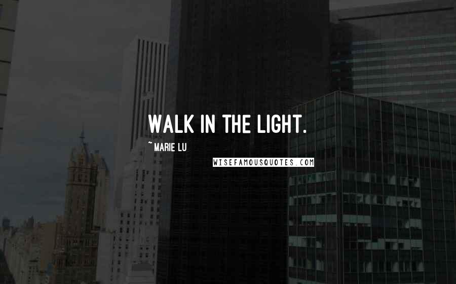 Marie Lu Quotes: Walk in the light.