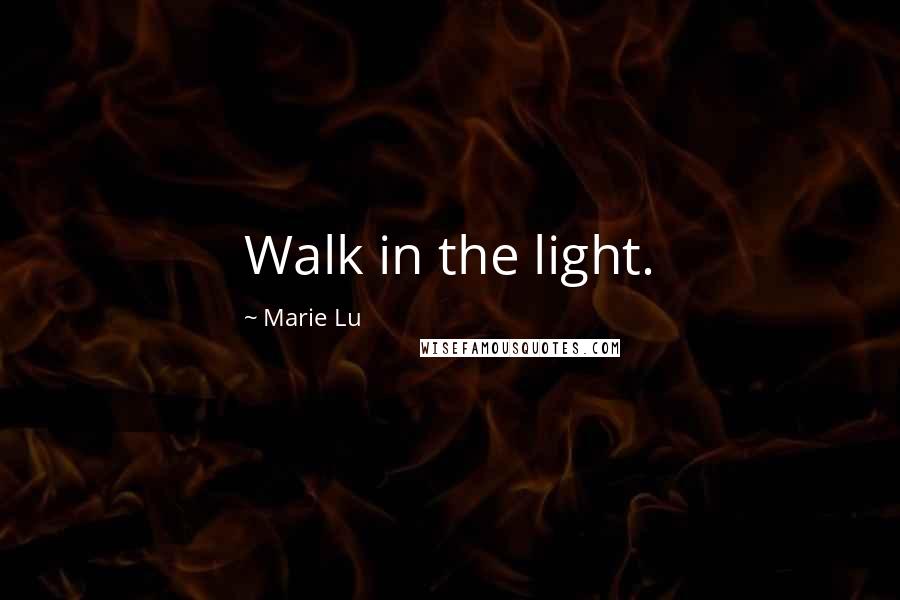 Marie Lu Quotes: Walk in the light.