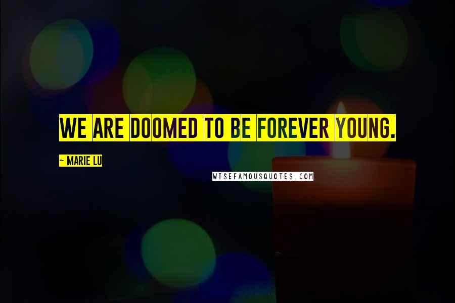 Marie Lu Quotes: We are doomed to be forever young.