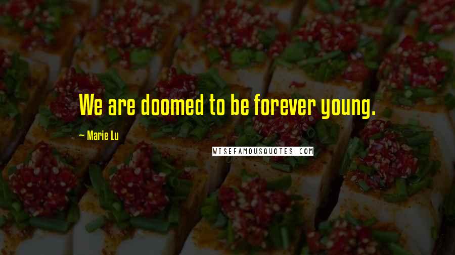 Marie Lu Quotes: We are doomed to be forever young.