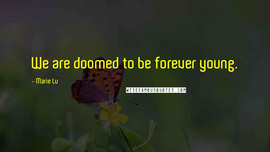 Marie Lu Quotes: We are doomed to be forever young.