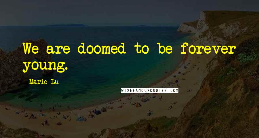 Marie Lu Quotes: We are doomed to be forever young.