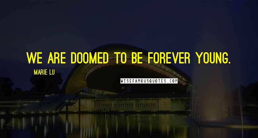 Marie Lu Quotes: We are doomed to be forever young.