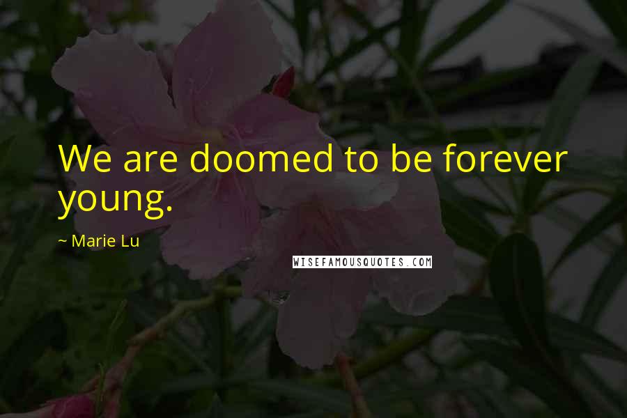 Marie Lu Quotes: We are doomed to be forever young.