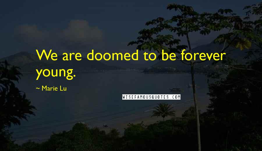 Marie Lu Quotes: We are doomed to be forever young.