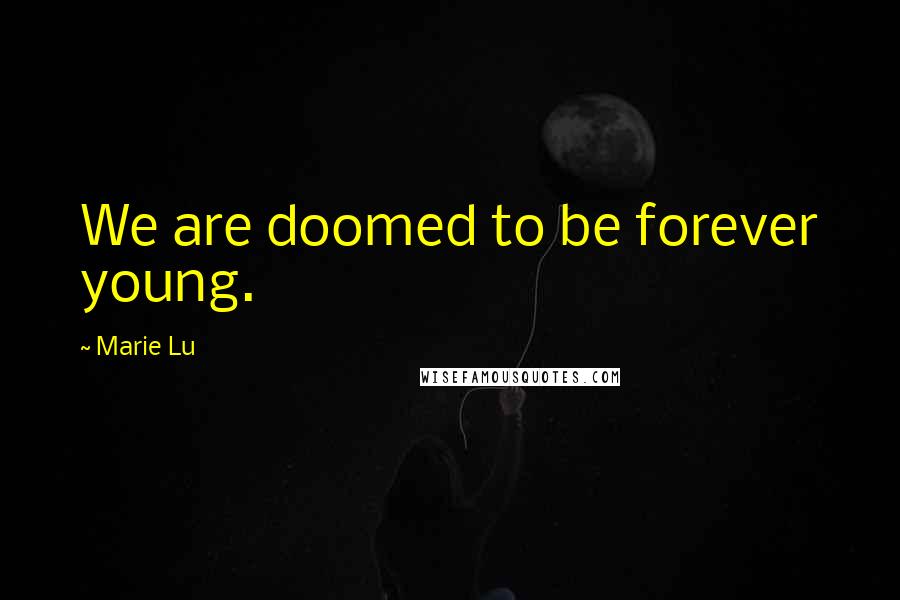 Marie Lu Quotes: We are doomed to be forever young.