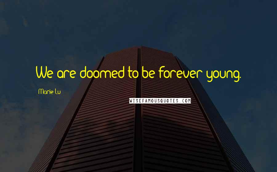 Marie Lu Quotes: We are doomed to be forever young.