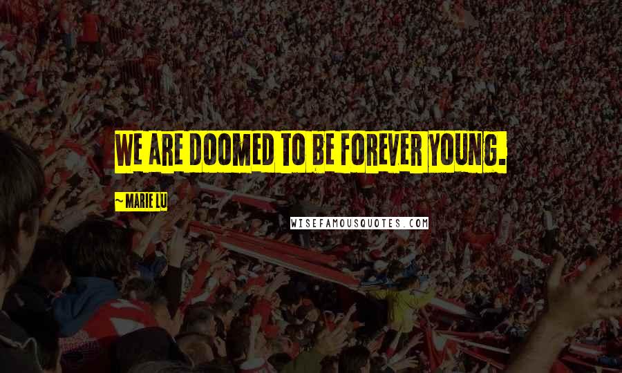 Marie Lu Quotes: We are doomed to be forever young.