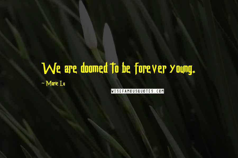 Marie Lu Quotes: We are doomed to be forever young.