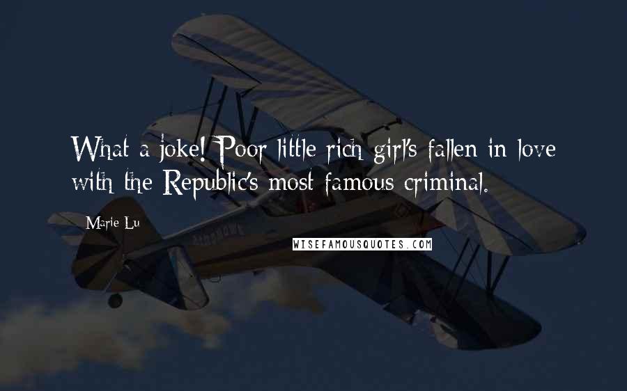 Marie Lu Quotes: What a joke! Poor little rich girl's fallen in love with the Republic's most famous criminal.