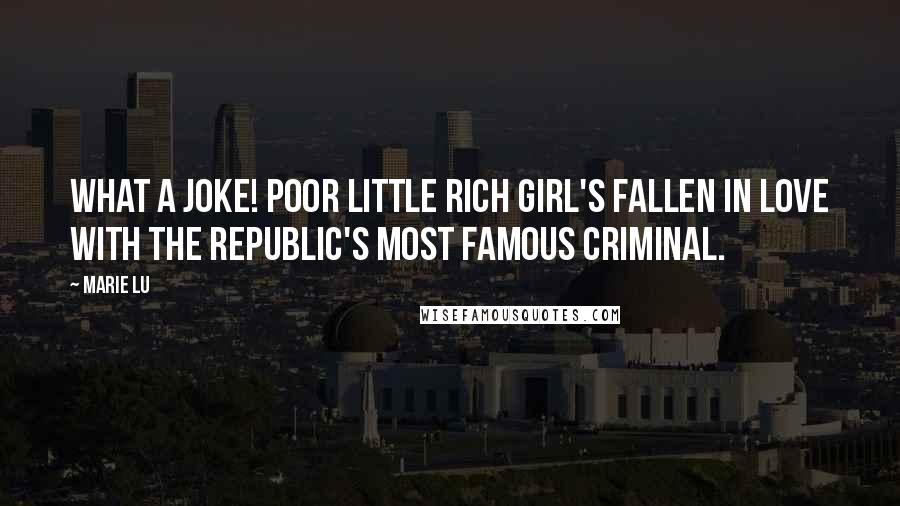 Marie Lu Quotes: What a joke! Poor little rich girl's fallen in love with the Republic's most famous criminal.