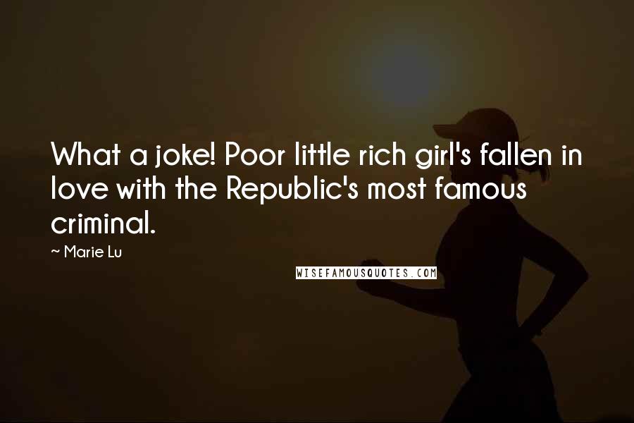 Marie Lu Quotes: What a joke! Poor little rich girl's fallen in love with the Republic's most famous criminal.