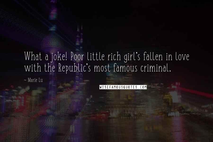 Marie Lu Quotes: What a joke! Poor little rich girl's fallen in love with the Republic's most famous criminal.