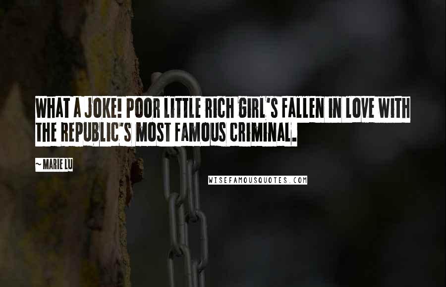 Marie Lu Quotes: What a joke! Poor little rich girl's fallen in love with the Republic's most famous criminal.