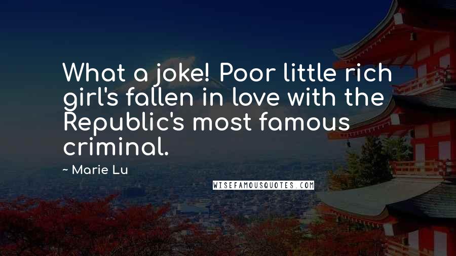 Marie Lu Quotes: What a joke! Poor little rich girl's fallen in love with the Republic's most famous criminal.