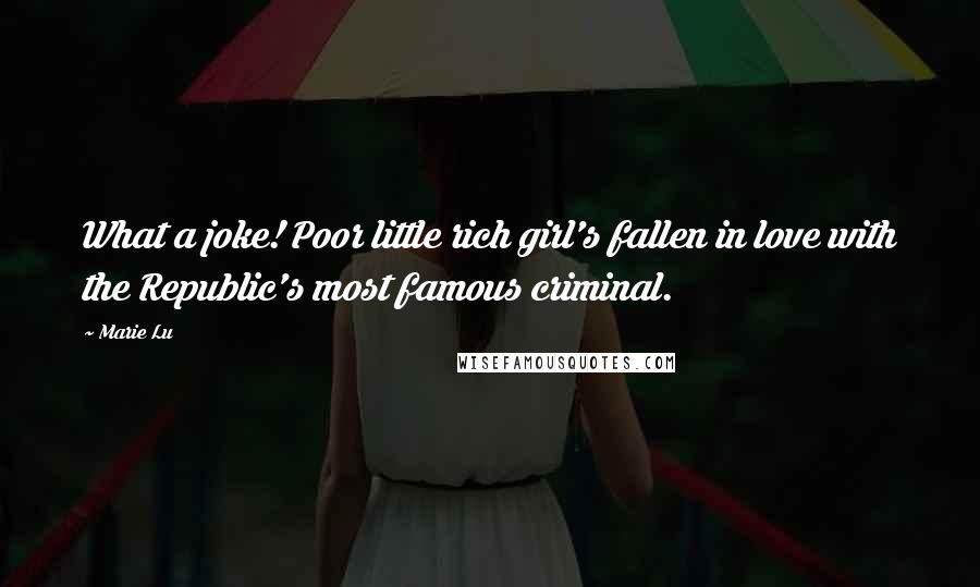 Marie Lu Quotes: What a joke! Poor little rich girl's fallen in love with the Republic's most famous criminal.