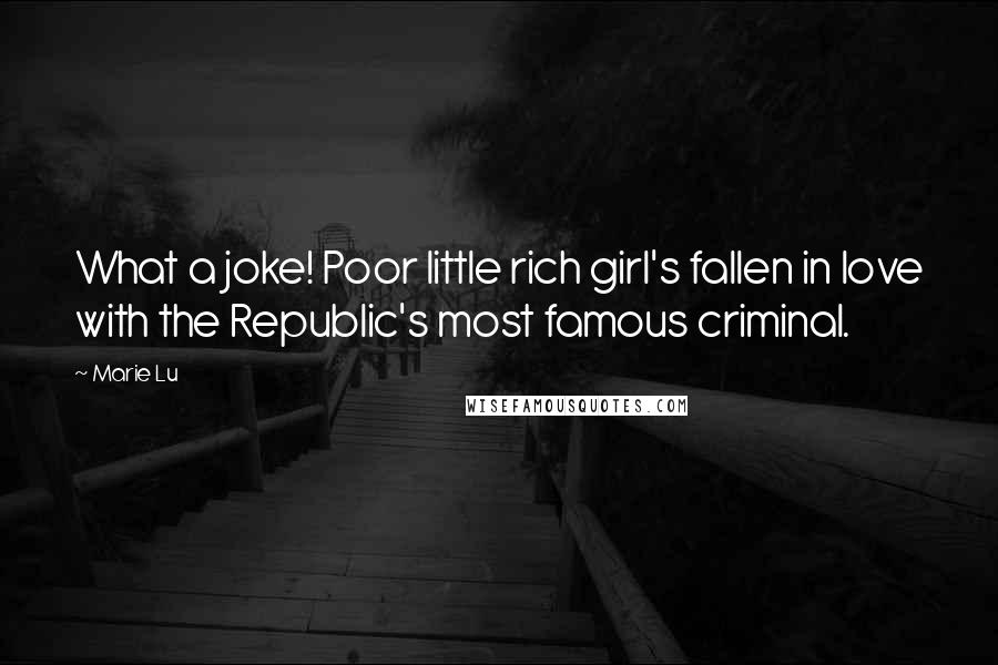Marie Lu Quotes: What a joke! Poor little rich girl's fallen in love with the Republic's most famous criminal.