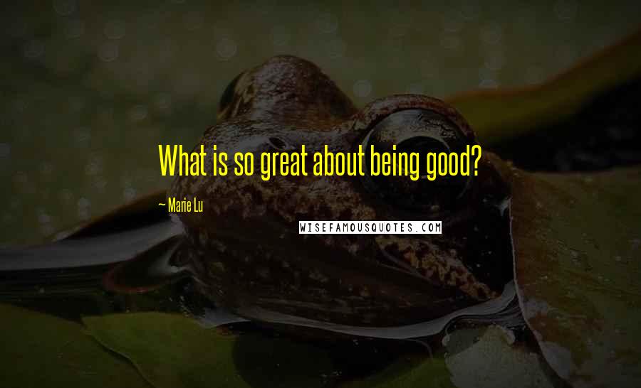 Marie Lu Quotes: What is so great about being good?