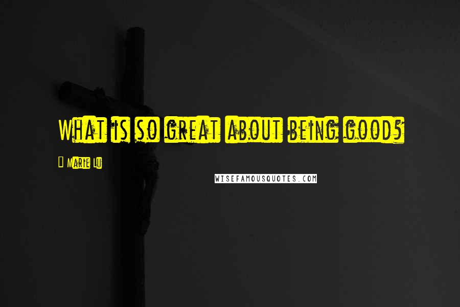 Marie Lu Quotes: What is so great about being good?