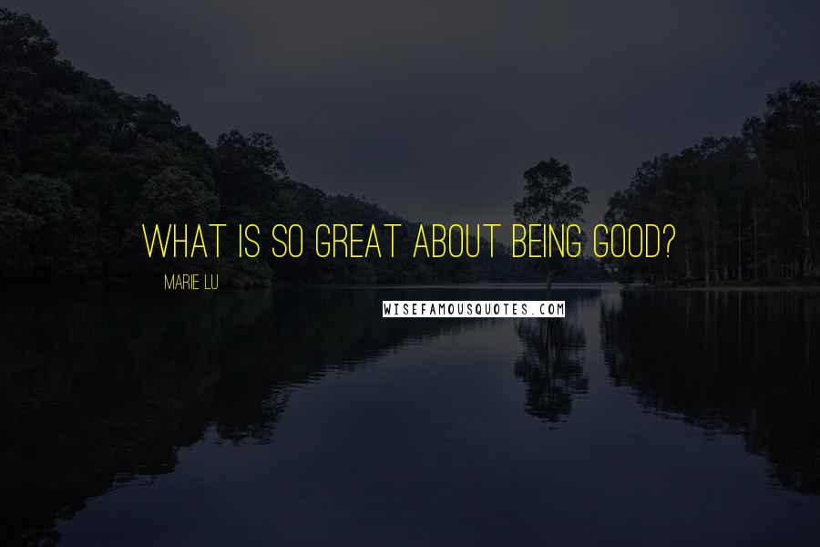 Marie Lu Quotes: What is so great about being good?