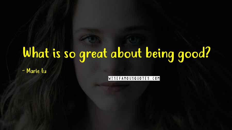 Marie Lu Quotes: What is so great about being good?