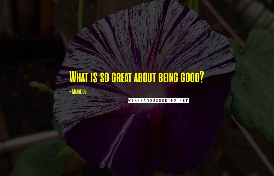 Marie Lu Quotes: What is so great about being good?