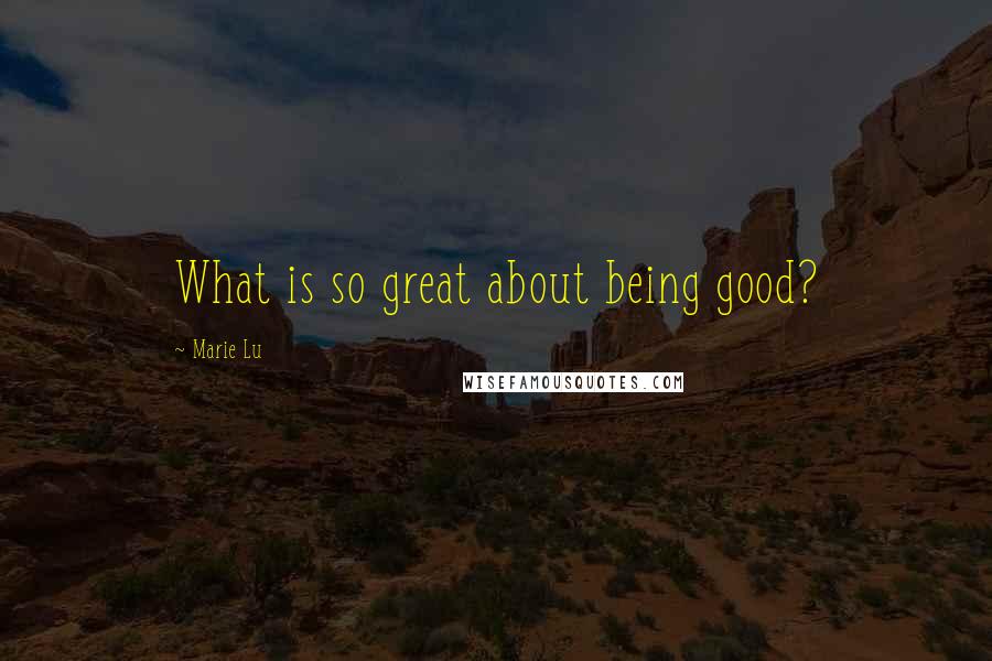 Marie Lu Quotes: What is so great about being good?