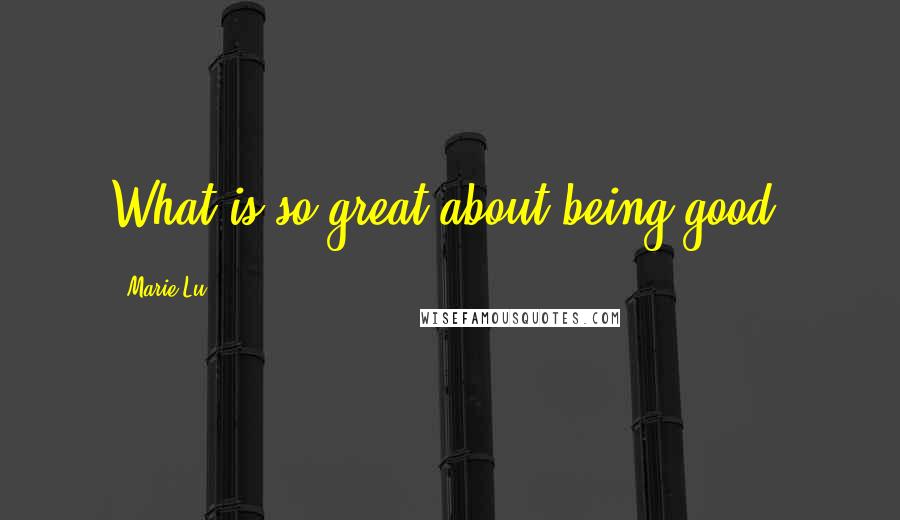 Marie Lu Quotes: What is so great about being good?