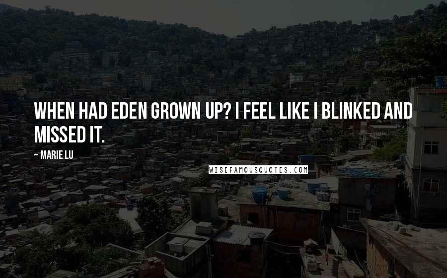 Marie Lu Quotes: When had Eden grown up? I feel like I blinked and missed it.